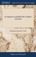 Cover: An Argument on Behalf of the Catholics of Ireland - Gale Ecco, Print Editions