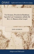Cover: Two Sermons, Preached at Hamiltoun, Upon the Late Communion-Sabbath. by Mr. J. A. Minister of the Gospel - Gale Ecco, Print Editions