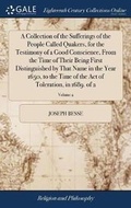 Cover: A Collection of the Sufferings of the People Called Quakers, for the Testimony of a Good Conscience, From the Time of Their Being First Distinguished by That Name in the Year 1650, to the Time of the Act of Toleration, in 1689. of 2; Volume 2 - Gale Ecco, Print Editions