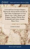 Cover: A new and Exact Account of Jamaica, Wherein the Antient and Present State of That Colony, its Importance to Great Britain, Laws, Trade, Manners and Religion, Together With the Most Remarkable and Curious Animals, Plants, Trees - Gale Ecco, Print Editions