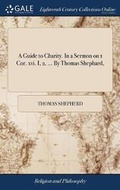 Cover: A Guide to Charity. in a Sermon on 1 Cor. XVI. I, 2. ... by Thomas Shephard, - Gale Ecco, Print Editions