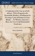 Cover: A Vindication of the True art of Self-defence. With a Proposal to the Honourable Members of Parliament for Erecting a Court of Honour in Great-Britain. ... To Which is Annexed, a Short, but Very Useful Memorial for Sword-men - Gale Ecco, Print Editions