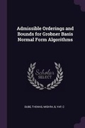 Cover: Admissible Orderings and Bounds for Grobner Basis Normal Form Algorithms - Palala Press