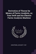 Cover: Derivation of Theory by Means of Factor Analysis, or; Tom Swift and his Electric Factor Analysis Machine - Palala Press