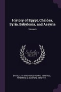 Cover: History of Egypt, Chaldea, Syria, Babylonia, and Assyria; Volume 6 - Palala Press