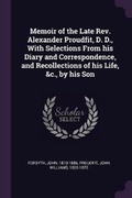 Cover: Memoir of the Late Rev. Alexander Proudfit, D. D., With Selections From his Diary and Correspondence, and Recollections of his Life, &c., by his Son - Palala Press