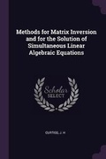 Cover: Methods for Matrix Inversion and for the Solution of Simultaneous Linear Algebraic Equations - Palala Press