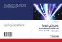 Enlarge image Cover: Dynamics of the two-electron processes in impurity semiconductors - LAP Lambert Academic Publishing