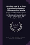 Cover: Hearings on U.S. Actions Regarding Iranian Arms Shipments Into Bosnia - Palala Press