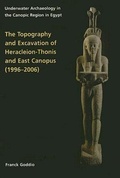 Cover: Topography and Excavation of Heracleion-Thonis and East Canopus (1996-2006) - Oxford Centre for Maritime Archaeology