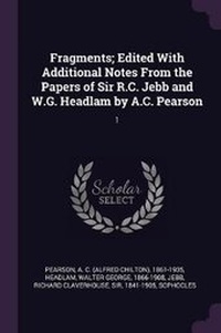 Enlarge image Cover: Fragments; Edited with Additional Notes from the Papers of Sir R.C. Jebb and W.G. Headlam by A.C. Pearson - Palala Press
