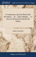 Cover: A Commentary Upon the Book of the Revelation. ... by ... James Durham, ... As Also two Sermons Preached by the Author, - Gale Ecco, Print Editions