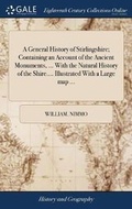 Cover: A General History of Stirlingshire; Containing an Account of the Ancient Monuments, ... with the Natural History of the Shire.... Illustrated with a Large Map ... - Gale Ecco, Print Editions