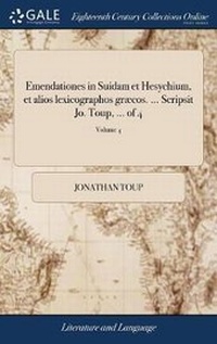Abbildung von: Emendationes in Suidam Et Hesychium, Et Alios Lexicographos Graecos. ... Scripsit Jo. Toup, ... of 4; Volume 4 - Gale Ecco, Print Editions