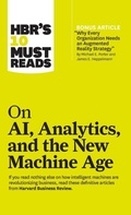 Cover: HBR's 10 Must Reads on AI, Analytics, and the New Machine Age (with bonus article "Why Every Company Needs an Augmented Reality Strategy" by Michael E. Porter and James E. Heppelmann) - Harvard Business Review Press