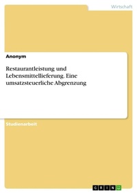 Abbildung von: Restaurantleistung und Lebensmittellieferung. Eine umsatzsteuerliche Abgrenzung - GRIN Verlag