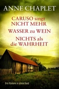 Cover: Caruso singt nicht mehr / Wasser zu Wein / Nichts als die Wahrheit - Drei Romane in einem Band - Edel Elements - ein Verlag der Edel Verlagsgruppe
