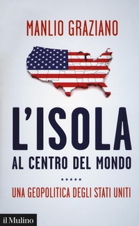 Abbildung von: L' isola al centro del mondo. Una geopolitica degli Stati Uniti - Contemporanea;Il Mulino