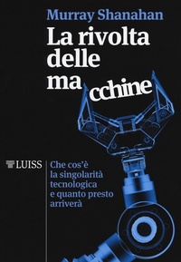 Abbildung von: La rivolta delle macchine. Che cos'è la singolarità tecnologica e quanto presto arriverà - I capitelli;Luiss University Press