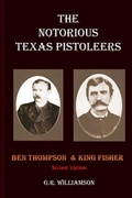 Cover: The Notorious Texas Pistoleers - Ben Thompson & King Fisher - Indian Head Publishing