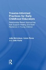 Cover: Trauma-Informed Practices for Early Childhood Educators - Routledge