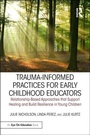 Cover: Trauma-Informed Practices for Early Childhood Educators - Routledge