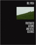Cover: Bill Viola: Frustrated Actions and Futile Gestures - Blain|Southern