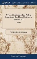Cover: A View of Northumberland With an Excursion to the Abbey of Mailross in Scotland. of 2; Volume 1 - Gale Ecco, Print Editions