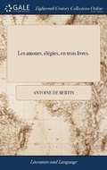 Cover: Les Amours, ?l?gies, En Trois Livres. - Gale Ecco, Print Editions