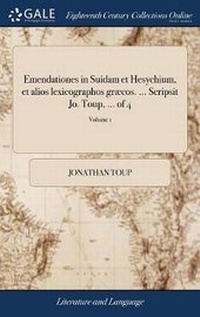 Abbildung von: Emendationes in Suidam Et Hesychium, Et Alios Lexicographos Graecos. ... Scripsit Jo. Toup, ... of 4; Volume 1 - Gale Ecco, Print Editions