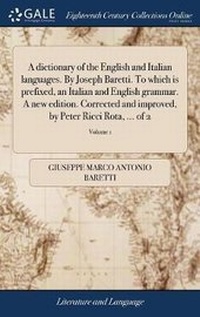 Enlarge image Cover: A dictionary of the English and Italian languages. By Joseph Baretti. To which is prefixed, an Italian and English grammar. A new edition. Corrected and improved, by Peter Ricci Rota, ... of 2; Volume 1 - Gale Ecco, Print Editions