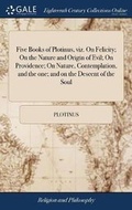 Cover: Five Books of Plotinus, viz. On Felicity; On the Nature and Origin of Evil; On Providence; On Nature, Contemplation, and the one; and on the Descent of the Soul - Gale Ecco, Print Editions