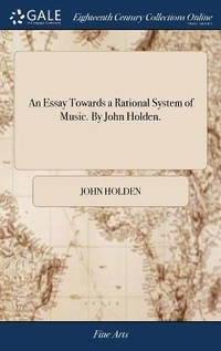 Enlarge image Cover: An Essay Towards a Rational System of Music. By John Holden. - Gale Ecco, Print Editions