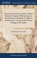 Cover: Poems by the Late Reverend Dr. Thomas Blacklock; Together with an Essay on the Education of the Blind. to Which Is Prefixed a New Account of the Life and Writings of the Author - Gale Ecco, Print Editions