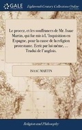 Cover: Le Procez, Et Les Souffrances de Mr. Isaac Martin, Qui Fur MIS A l'Inquisition En Espagne, Pour La Cause de la Religion Protestante. Ecrit Par Lui Meme, ... Tradui de l'Anglois. - Gale Ecco, Print Editions