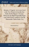 Cover: Altemira. A Tragedy. As it is now Acted at the New-Theatre in Lincolns-Inn-Fields. By His Majesty's Servants. Written by the Right Honourable Roger Late Earl of Orrery; and Revis'd by the Honourable Charles Boyle, Esq - Gale Ecco, Print Editions