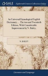 Abbildung von: An Universal Etymological English Dictionary; ... The two and Twentieth Edition, With Considerable Improvement by N. Bailey, - Gale Ecco, Print Editions