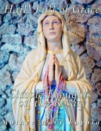 Abbildung von: Hail! Full of Grace, Simple Thoughts on the Rosary - Charles River Editors