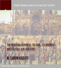 Cover: The Venetian Republic, Its Rise, Its Growth, and Its Fall. A.D. 409-1797 - Charles River Editors