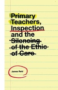 Cover: Primary Teachers, Inspection and the Silencing of the Ethic of Care - Emerald Publishing Limited