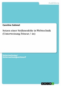 Abbildung von: Setzen einer Strähnenfolie in Webtechnik (Unterweisung Friseur / -in) - GRIN Verlag