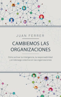 Abbildung von: Cambiemos las organizaciones : cómo activar la inteligencia, la responsabilidad y el liderazgo colectivo en las organizaciones - Gestión 2000