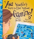 Cover: You Wouldn't Want To Live Without Gaming! - Book House