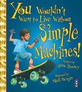 Cover: You Wouldn't Want To Live Without Simple Machines! - Book House