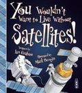 Cover: You Wouldn't Want To Live Without Satellites! - Book House