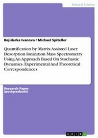 Abbildung von: Quantification by Matrix-Assisted Laser Desorption Ionization Mass Spectrometry Using An Approach Based On Stochastic Dynamics. Experimental And Theoretical Correspondences - GRIN Verlag