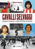Cover: Cavalli selvaggi. Campioni romantici e ribelli nell'Italia di piombo - Spalti gremiti;Eclettica