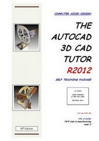 Enlarge image Cover: The AutoCAD 3D CAD Tutor R2012 Self Teaching Package - LCO CAD Consultants