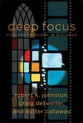 Cover: Deep Focus - Film and Theology in Dialogue - Baker Academic, Div of Baker Publishing Group
