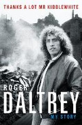 Cover: Roger Daltrey: Thanks a lot Mr Kibblewhite, The Sunday Times Bestseller - BLINK Publishing